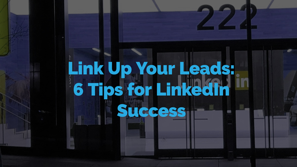 Link Up Your Leads: 6 Tips for LinkedIn Success
