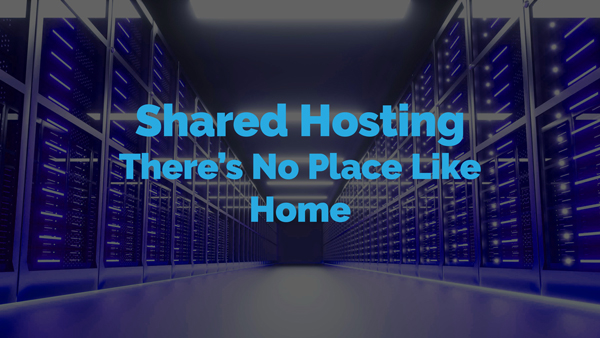 Shared Hosting: There’s No Place Like Home
